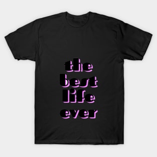 the best life ever T-Shirt